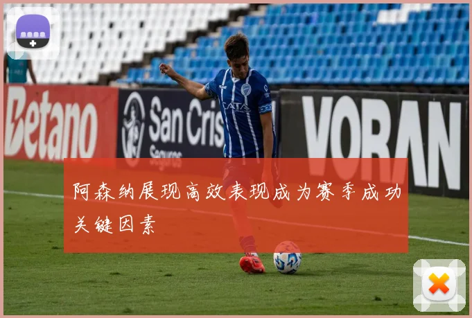 阿森纳展现高效表现成为赛季成功关键因素